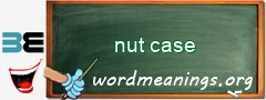 WordMeaning blackboard for nut case